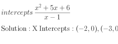 The intercepts of (x^2+5x+6)/(x-1) is X Intercepts: (-2,0),(-3,0),Y Intercepts: (0,-6)